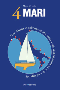 4 MARI - GIRO D\'ITALIA IN SOLITARIO SU UN BARCA A VELA DI 8,50 METRI LE ROTTE E GLI APPRODI
