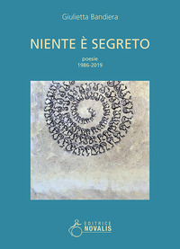 NIENTE E\' SEGRETO - POESIE 1986-2019