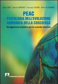 PEAC - PSICOLOGIA DELL\'EVOLUZIONE ARMONICA DELLA COSCIENZA di SEPE D. - ONORATI A. - FOLINO