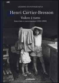 VEDERE E\' TUTTO - INTERVISTE E CONVERSAZIONI 1951 - 1998 di CARTIER BRESSON HENRI