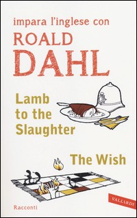 LAMB TO THE SLAUGHTER - THE WISH - IMPARA L\'INGLESE CON ROALD DAHL di DAHL ROALD