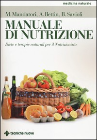 MANUALE DI NUTRIZIONE - DIETE E TERAPIE NATURALI PER IL NUTRIZIONISTA di MANDATORI M. - BETTIN A. - SAVIOLI B.