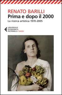 PRIMA E DOPO IL 2000 - LA RICERCA ARTISTICA 1970 - 2005 di BARILLI RENATO