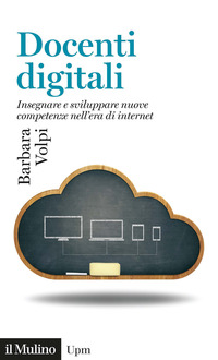 DOCENTI DIGITALI - INSEGNARE E SVILUPPARE NUOVE COMPETENZE NELL\'ERA DI INTERNET