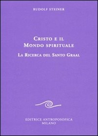 CRISTO E IL MONDO SPIRITUALE - LA RICERCA DEL SANTO GRAAL di STEINER RUDOLF