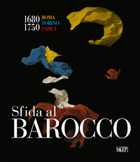 SFIDA AL BAROCCO - ROMA TORINO PARIGI 1680-1750 - EDIZ. ILLUSTRATA
