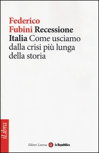 RECESSIONE ITALIA - COME USCIAMO DALLA CRISI PIU\' LUNGA DELLA STORIA di FUBINI FEDERICO
