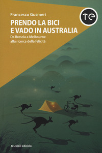 PRENDO LA BICI E VADO IN AUSTRALIA - DA BRESCIA A MELBOURNE ALLA RICERCA DELLA FELICITA\'