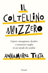 COLTELLINO SVIZZERO - CAPIRSI IMMAGINARE DECIDERE E COMUNICARE MEGLIO IN UN MONDO CHE CAMBIA