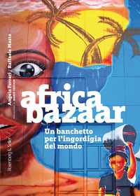 AFRICA BAZAAR - UN BANCHETTO PER L\'INGORDIGIA DEL MONDO