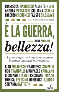 È LA GUERRA BELLEZZA ! I GRANDI REPORTER ITALIANI RACCONTANO LA PRIMA LINEA DELL\'INFORMAZIONE