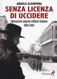 SENZA LICENZA DI UCCIDERE - OPERAZIONI SEGRETE MILITARI ITALIANE 1935 - 1943