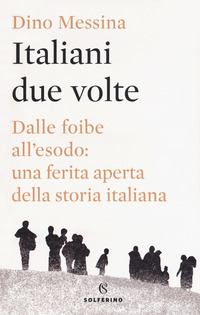 ITALIANI DUE VOLTE - DALLE FOIBE ALL\'ESODO UNA FERITA APERTA DELLA STORIA ITALIANA