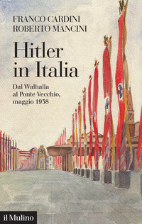HITLER IN ITALIA - DAL WALHALLA AL PONTE VECCHIO MAGGIO 1938