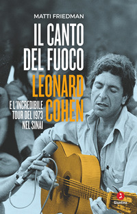 CANTO DEL FUOCO - LEONARD COHEN E L\'INCREDIBILE TOUR DEL 1973 NEL SINAI