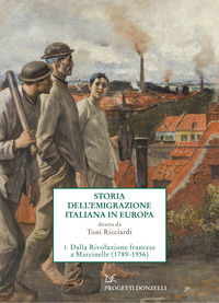 STORIA DELL\'EMIGRAZIONE ITALIANA IN EUROPA - DALLA RIVOLUZIONE FRANCESE A MARCINELLE (1789-1956)