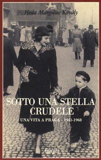 SOTTO UNA STELLA CRUDELE - UNA VITA A PRAGA 1941 - 1968