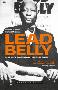 LEAD BELLY - IL GRANDE ROMANZO DI UN RE DEL BLUES