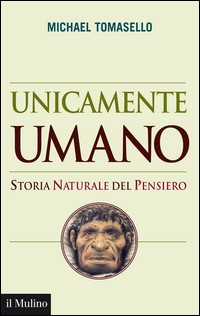 UNICAMENTE UMANO - STORIA NATURALE DEL PENSIERO di TOMASELLO MICHAEL