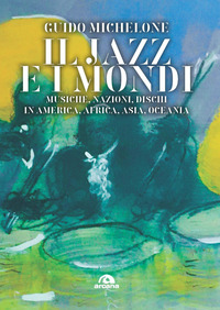 JAZZ E I MONDI - MUSICHE NAZIONI DISCHI IN AMERICA AFRICA ASIA OCEANIA