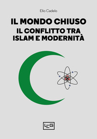 MONDO CHIUSO - IL CONFLITTO TRA ISLAM E MODERNITA\'