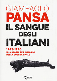 SANGUE DEGLI ITALIANI - 1943 - 1946 UNA STORIA PER IMMAGINI DELLA GUERRA CIVILE