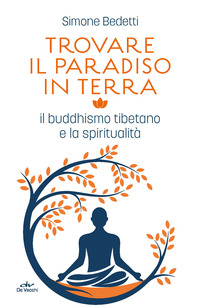 TROVARE IL PARADISO IN TERRA - IL BUDDHISMO TIBETANO E LA SPIRITUALITA\'