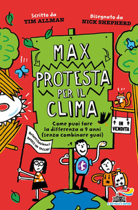 MAX PROTESTA PER IL CLIMA - COME PUOI FARE LA DIFFERENZA A 9 ANNI SENZA COMBINARE GUAI