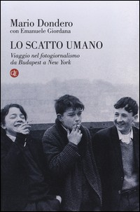 SCATTO UMANO - VIAGGIO NEL FOTOGIORNALISMO DA BUDAPEST A NEW YORK di DONDERO M. - GIORDANA E.