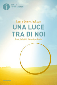 LUCE TRA DI NOI - STORIE DALL\'ALDILA\' LEZIONI PER LA VITA