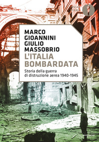ITALIA BOMBARDATA - STORIA DELLA GUERRA DI DISTRUZIONE AEREA 1940 - 1945