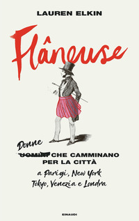 FLANEUSE - DONNE CHE CAMMINANO PER LA CITTA\' A PARIGI, NEW YORK, TOKYO, VENEZIA E LONDRA