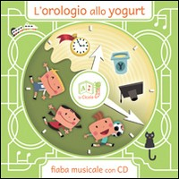 OROLOGIO ALLO YOGURT - FIABA MUSICALE CON CD