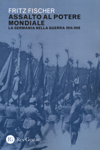ASSALTO AL POTERE MONDIALE - LA GERMANIA NELLA GUERRA 1914 - 1918