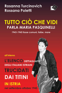 TUTTO CIO\' CHE VIDI - PARLA MARIA PAQUINELLI. 1943 - 1945 FOSSE COMUNI FOIBE MARE