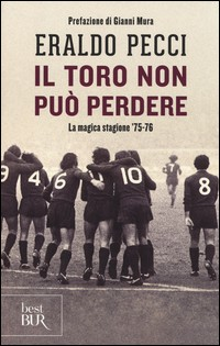 TORO NON PUO\' PERDERE - LA MAGICA STAGIONE \'75 - 76 di PECCI ERALDO