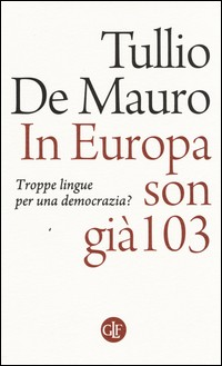 IN EUROPA SON GIA\' 103 - TROPPE LINGUE PER UNA DEMOCRAZIA ? di DE MAURO TULLIO