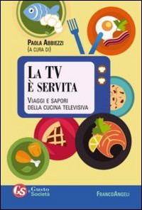 TV E\' SERVITA - VIAGGI E SAPORI DELLA CUCINA TELEVISIVA di ABBIEZZI PAOLA (A CURA DI)
