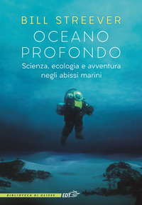 OCEANO PROFONDO - SCIENZA ECOLOGIA E AVVENTURA NEGLI ABISSI MARINI