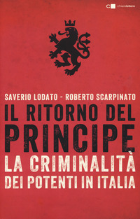RITORNO DEL PRINCIPE - LA CRIMINALITA\' DEI POTENTI IN ITALIA