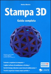 STAMPA 3D - GUIDA COMPLETA di MAIETTA ANDREA