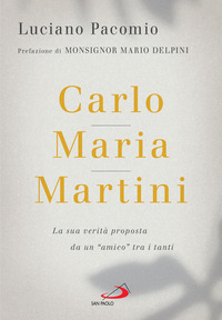 CARLO MARIA MARTINI - LA SUA VERITA\' PROPOSTA DA UN AMICO TRA I TANTI