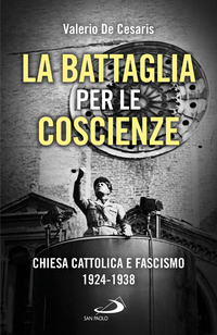 BATTAGLIA PER LE COSCIENZE - CHIESA CATTOLICA E FASCISMO 1924 - 1938