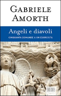 ANGELI E DIAVOLI - CINQUANTA DOMANDE A UN ESORCISTA di AMORTH GABRIELE