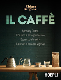 CAFFE\' - FILIERA E SPECIALTY COFFEE TOSTATURA E ASSAGGIO TECNICO ESPRESSO E METODI ALTERNATIVI DI