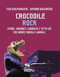 CROCODILE ROCK - STORIE ANEDDOTI CURIOSITA\' E TUTTO CIO\' CHE UNISCE MUSICA E ANIMALI