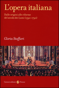 OPERA ITALIANA - DALLE ORIGINI ALLE RIFORME DEL SECOLO DEI LUMI 1590 - 1790