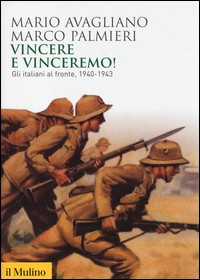 VINCERE E VINCEREMO ! - GLI ITALIANI AL FRONTE 1940 - 1943 di AVAGLIANO M. - PALMIERI M.