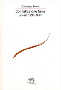 CON FATICA DIRE FAME. POESIE 1998-2013