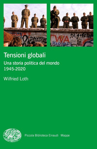 TENSIONI GLOBALI - UNA STORIA POLITICA DEL MONDO 1945 - 2020